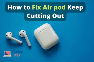 How to Fix Air pod Keep Cutting Out